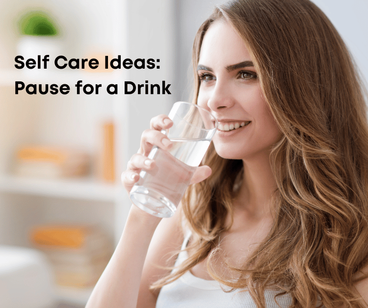Self Care Pause to Drink Water