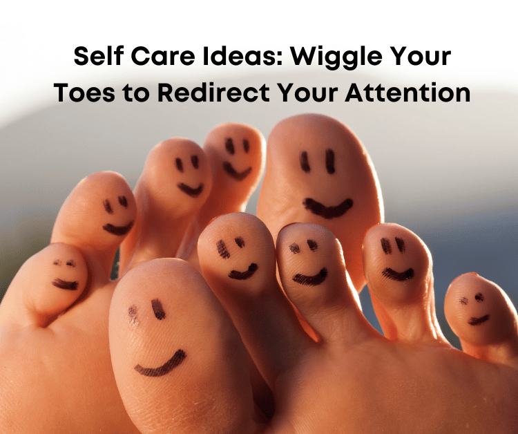 Toes wiggling for self care ideas