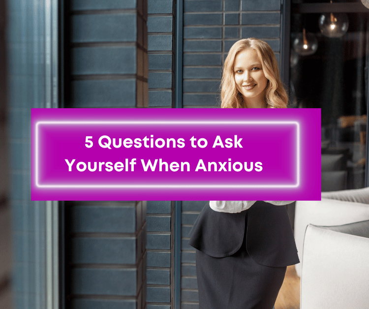 5 questions to ask yourself when anxious