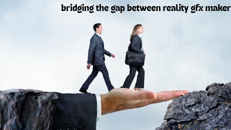 bridging the gap between reality gfx maker
