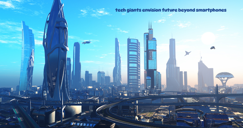 tech giants envision future beyond smartphones