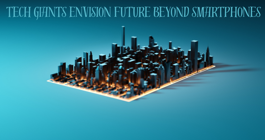 tech giants envision future beyond smartphones